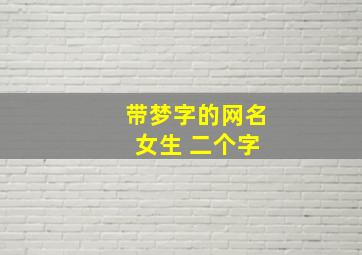 带梦字的网名 女生 二个字